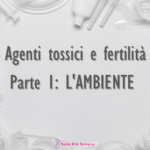 Agenti tossici e fertilità | Parte 1: L’ambiente